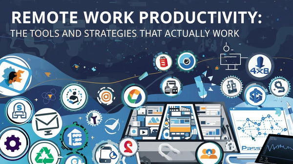 Remote Work Productivity: The Tools and Strategies That Actually Work