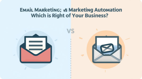 Email Marketing vs Marketing Automation: Which is Right for Your Business?